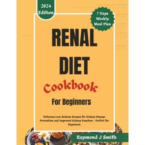 (영문도서) Renal Diet Cookbook for Beginners: Delicious Low-Sodium Recipes for Kidney Disease Prevention... Paperback, Independently Published, English, 9798320367583