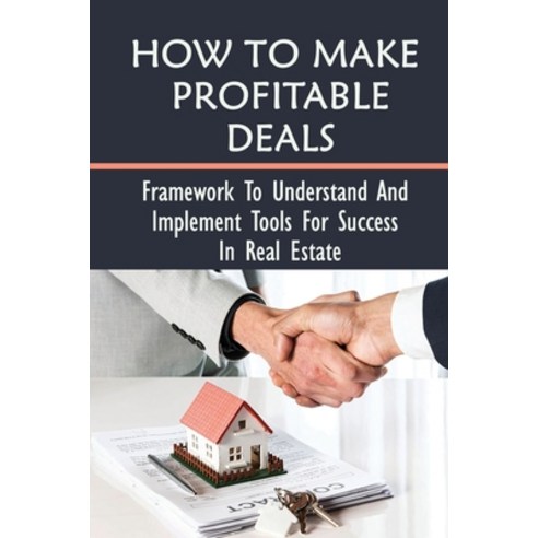 (영문도서) How To Make Profitable Deals: Framework To Understand And Implement Tools For Success In Real... Paperback, Independently Published, English, 9798546193683