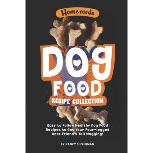 Homemade Dog Food Recipe Collection: Easy to Follow Healthy Dog Food Recipes to Get Your Four-legged... Paperback, Independently Published
