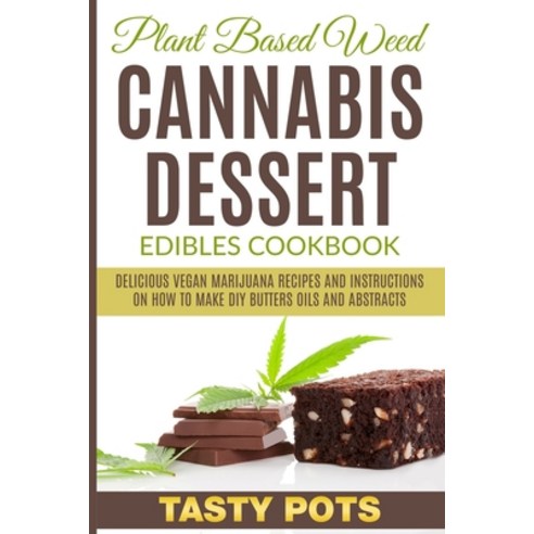 Plant Based Weed Cannabis Dessert Edibles Cookbook: Delicious Vegan Marijuana Recipes and Instructio... Paperback, Independently Published, English, 9798712247196