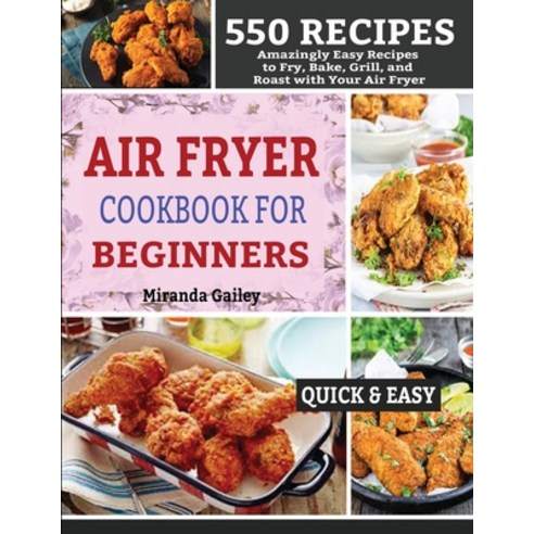 Air Fryer Cookbook for Beginners: 550 Amazingly Easy Recipes to Fry Bake Grill and Roast with You... Paperback, King Books