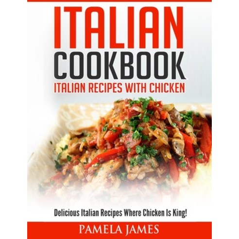 Italian Cookbook: Italian Cooking Recipes: Delicious Italian Chicken Dishes! Paperback, Independently Published, English, 9798579711700