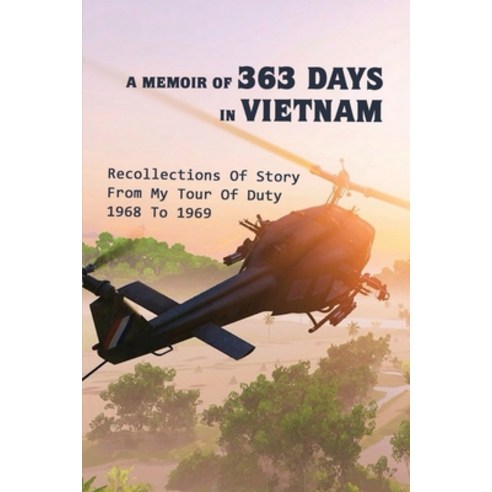 A Memoir Of 363 Days In Vietnam: Recollections Of Story From My Tour Of Duty 1968 To 1969: Vietnam W... Paperback, Independently Published, English, 9798737938055