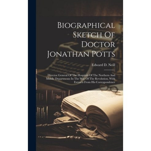 (영문도서) Biographical Sketch Of Doctor Jonathan Potts: Director General Of The Hospitals Of The Northe... Hardcover, Legare Street Press, English, 9781019417027