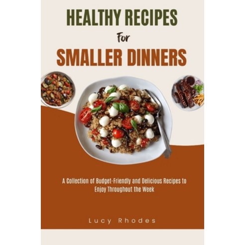 (영문도서) Healthy Recipes for Smaller Dinners: A Collection of Budget-Friendly and Delicious Recipes to... Paperback, Independently Published, English, 9798872528876