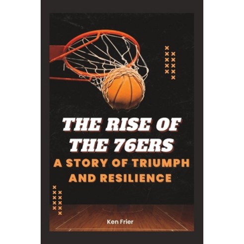 (영문도서) The Rise of the 76ers: A Story of Triumph and Resilience Paperback, Independently Published, English, 9798387033544