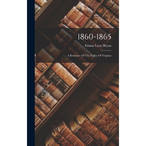 (영문도서) 1860-1865: A Romance Of The Valley Of Virginia Hardcover, Legare Street Press, English, 9781019289969