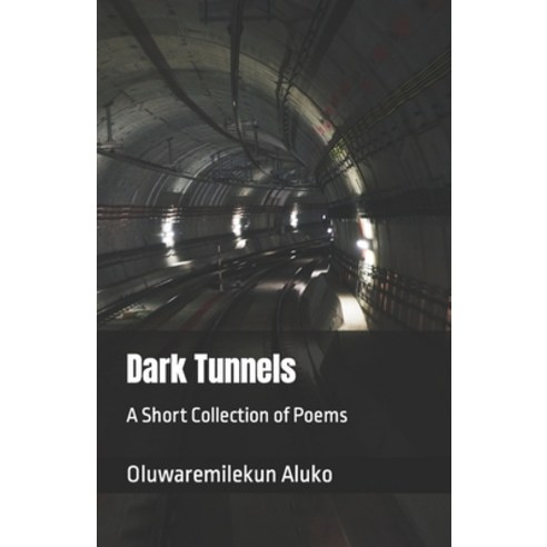 (영문도서) Dark Tunnels: A Short Collection of Poems Paperback, Independently Published, English, 9798373504409