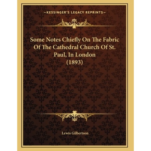 Some Notes Chiefly On The Fabric Of The Cathedral Church Of St. Paul In London (1893) Paperback, Kessinger Publishing, English, 9781165883660