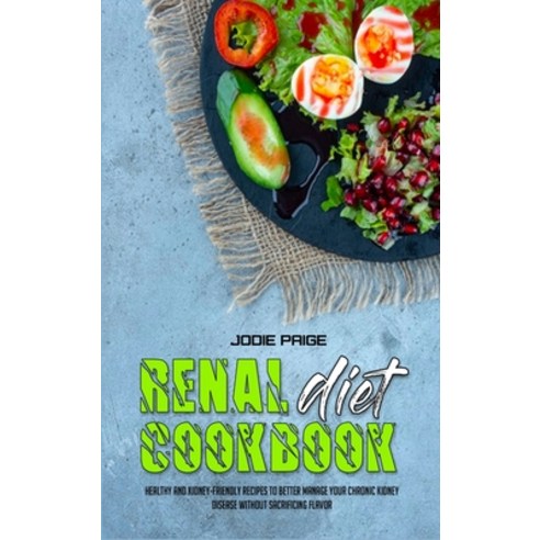 (영문도서) Renal Diet Cookbook: Healthy and Kidney-Friendly Recipes to Better Manage Your Chronic Kidney... Hardcover, Jodie Paige, English, 9781802415827