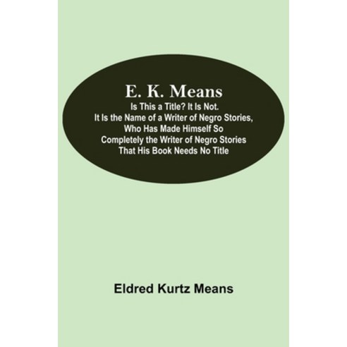 (영문도서) E. K. Means; Is This A Title? It Is Not. It Is The Name Of A Writer Of Negro Stories Who Has... Paperback, Alpha Edition, English, 9789354596469