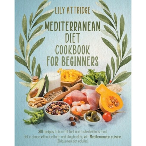 Mediterranean diet cookbook for beginners: 301 recipes to burn fat fast and taste delicious food. Ge... Paperback, Independently Published