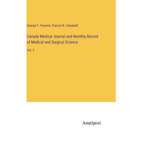 (영문도서) Canada Medical Journal and Monthly Record of Medical and Surgical Science: Vol. 7 Hardcover, Anatiposi Verlag, English, 9783382119959