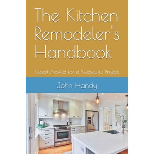 (영문도서) The Kitchen Remodeler''s Handbook: Expert Advice for a Successful Project Paperback, Independently Published