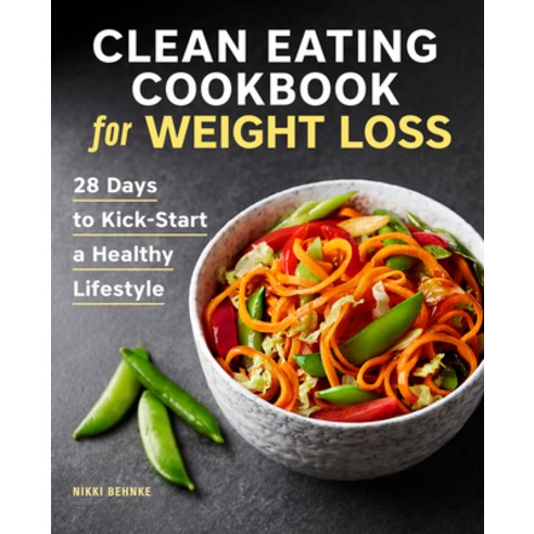 (영문도서) Clean Eating Cookbook for Weight Loss: 28 Days to Kick-Start a Healthy Lifestyle Paperback, Rockridge Press, English, 9781646114726