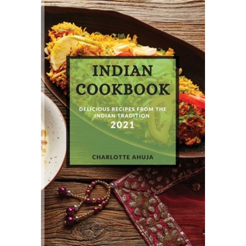 Indian Cookbook 2021: Delicious Recipes from the Indian Tradition Paperback, Charlotte Ahuja, English, 9781801987134
