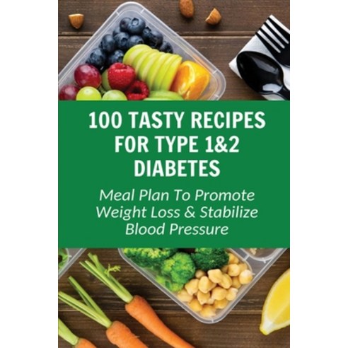 (영문도서) 100 Tasty Recipes For Type 1&2 Diabetes: Meal Plan To Promote Weight Loss & Stabilize Blood P... Paperback, Independently Published, English, 9798779721851