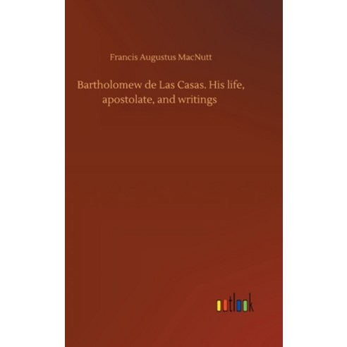 Bartholomew de Las Casas. His life apostolate and writings Hardcover, Outlook Verlag