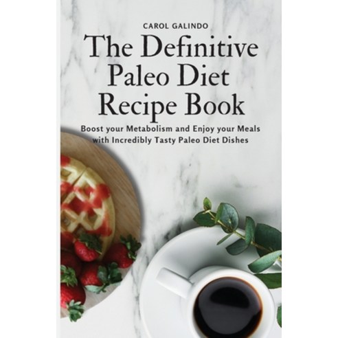 (영문도서) The Definitive Paleo Diet Recipe Book: Boost your Metabolism and Enjoy your Meals with Incred... Paperback, Carol Galindo, English, 9781801909112