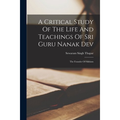 (영문도서) A Critical Study Of The Life And Teachings Of Sri Guru Nanak Dev: The Founder Of Sikhism Paperback, Legare Street Press, English, 9781015456228
