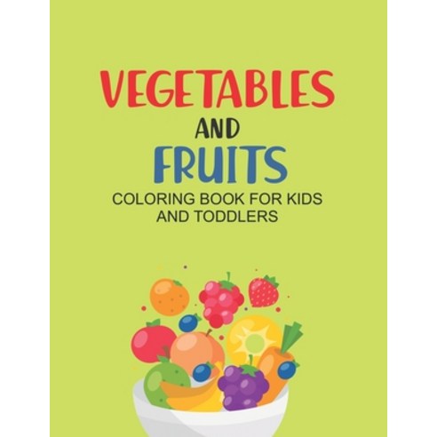 Vegetables And Fruits Coloring Book For Kids And Toddlers: Fun And Healthy Coloring Pages Fruits An... Paperback, Independently Published