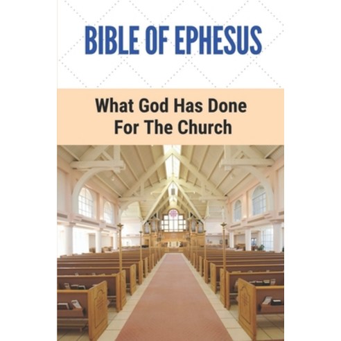 (영문도서) Bible Of Ephesus: What God Has Done For The Church: Bible Text Paperback, Independently Published, English, 9798534489200