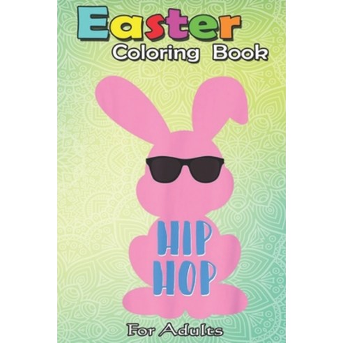 Easter Coloring Book For Adults: Hip Hop Easter Bunny Egg Hunt Gift Boys Girls Kids ns A Happy Easte... Paperback, Independently Published, English, 9798710159279