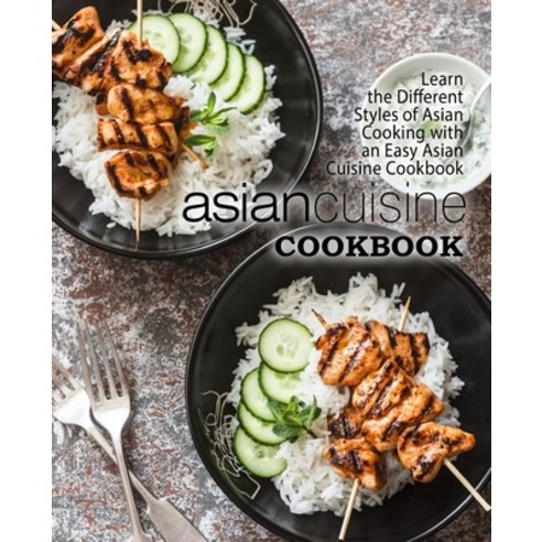 Asian Cuisine Cookbook: Learn the Different Styles of Asian Cooking with an Easy Asian Cuisine Cookbook Paperback, Createspace Independent Pub..., English, 9781545491119
