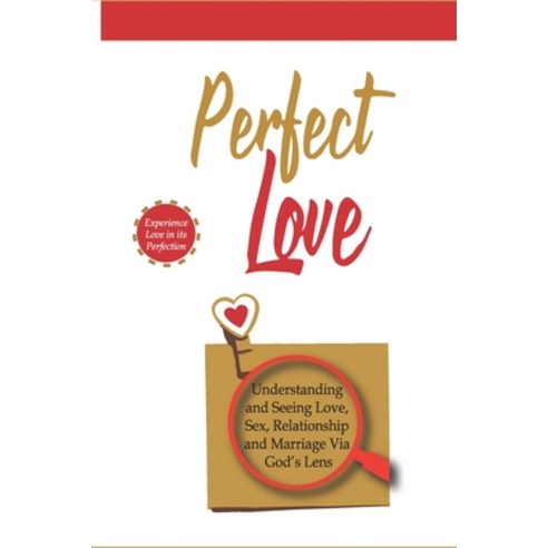 Perfect Love: Understanding and Seeing Love Sex Relationship and Marriage Via God''s Lens Paperback, Independently Published