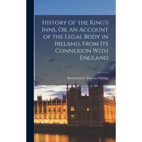 (영문도서) History of the King''s Inns Or an Account of the Legal Body in Ireland From Its Connexion W... Hardcover, Legare Street Press, English, 9781018049816