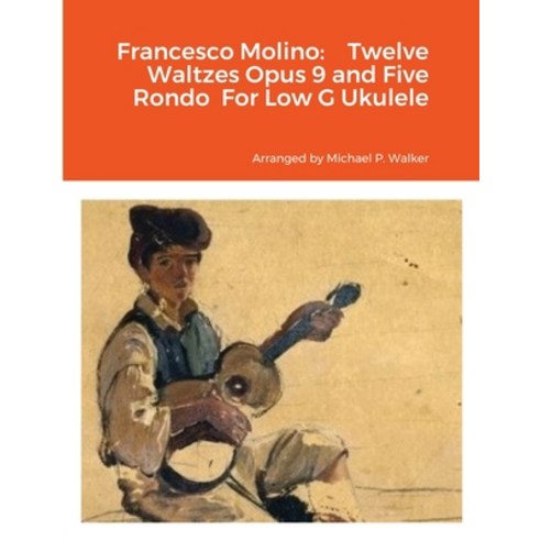 (영문도서) Francesco Molino: Twelve Waltzes Opus 9 and Five Rondo For Low G Ukulele Paperback, Lulu.com, English, 9781387370214