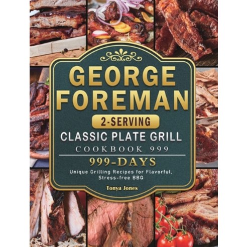 (영문도서) George Foreman 2-Serving Classic Plate Grill Cookbook 999: 999 Days Unique Grilling Recipes f... Hardcover, Tonya Jones, English, 9781803432939
