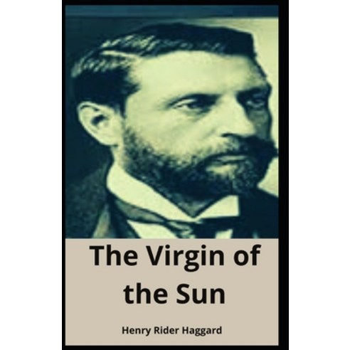 The Virgin of the Sun: Henry Rider Haggard (Adventure Fiction Fantasy Classics Novel) [Annotated] Paperback, Independently Published, English, 9798728123057