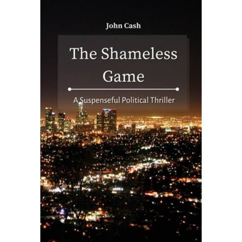 (영문도서) The Shameless Game: A Suspenseful Political Thriller Paperback, John Cash, English, 9781801934701