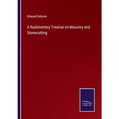 (영문도서) A Rudimentary Treatise on Masonry and Stonecutting Paperback, Salzwasser-Verlag, English, 9783375125226