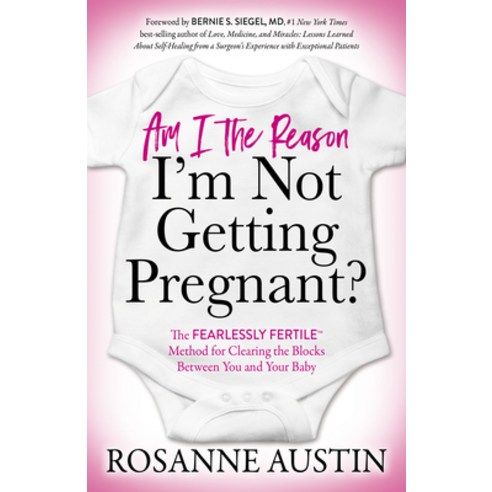 (영문도서) Am I the Reason I''m Not Getting Pregnant?: The Fearlessly Fertile(tm) Method for Clearing the... Paperback, Morgan James Publishing, English, 9781642798562