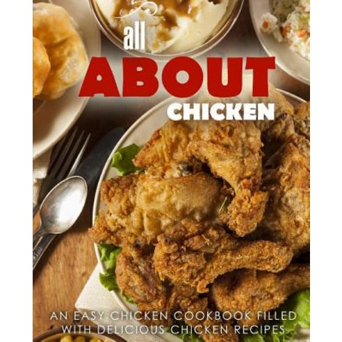 All About Chicken: An Easy Chicken Cookbook Filled With Delicious Chicken Recipes Paperback, Createspace Independent Pub..., English, 9781539312697