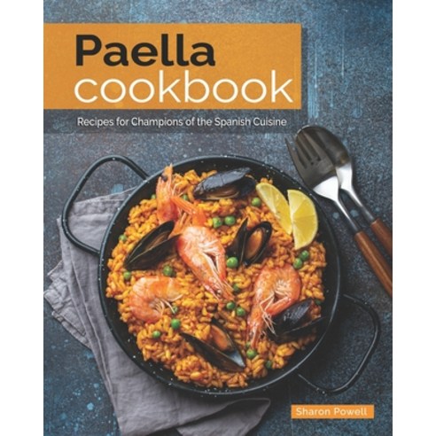 Paella Cookbook: Recipes for Champions of the Spanish Cuisine Paperback, Independently Published, English, 9798709936690