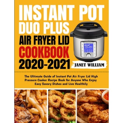 Instant Pot Duo Plus Air Fryer Lid Cookbook 2020-2021: The Ultimate Guide of Instant Pot Air Fryer L... Paperback, Nelson Walker, English, 9781954294004