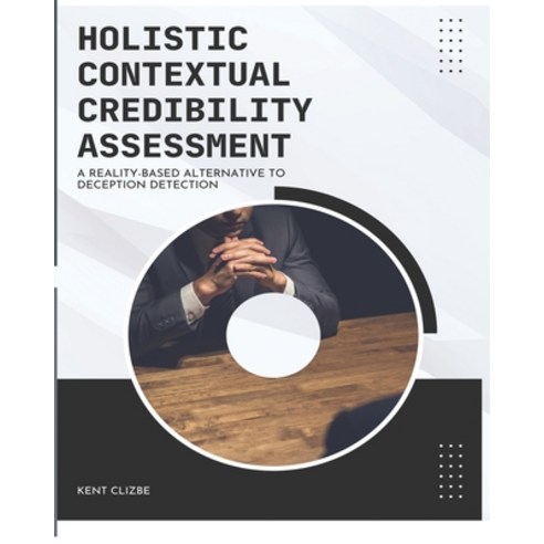 (영문도서) Holistic Contextual Credibility Assessment: A Reality-based Alternative to Deception Detection Paperback, Andemca Publishing, English, 9780983426462