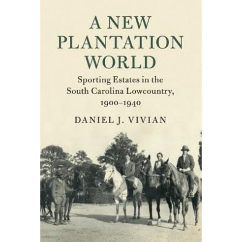 (영문도서) A New Plantation World: Sporting Estates in the South Carolina Lowcountry 1900-1940 Paperback, Cambridge University Press, English, 9781108403429