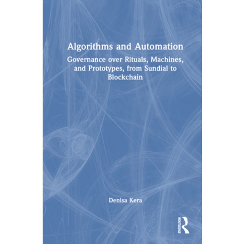 (영문도서) Algorithms and Automation: Governance Over Rituals Machines and Prototypes from Sundial to... Hardcover, Routledge Chapman & Hall, English, 9780367722265