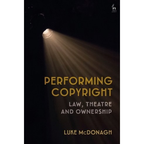 Performing Copyright: Law Theatre and Authorship Hardcover, Hart Publishing