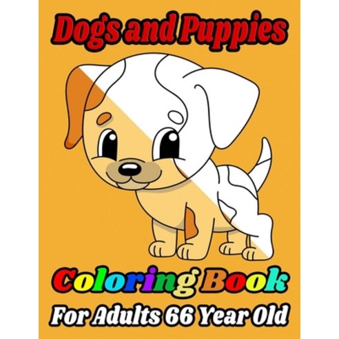 Dogs and Puppies Coloring Book For Adults 66 Year Old: A Fun Adorable Dogs and Puppies Coloring Book... Paperback, Independently Published, English, 9798720446406