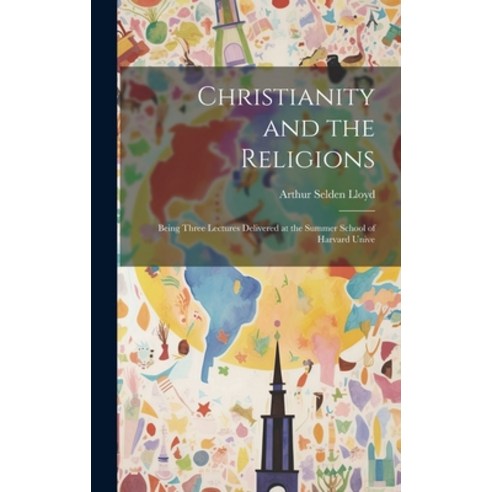 (영문도서) Christianity and the Religions: Being Three Lectures Delivered at the Summer School of Harvar... Hardcover, Legare Street Press, English, 9781019845790