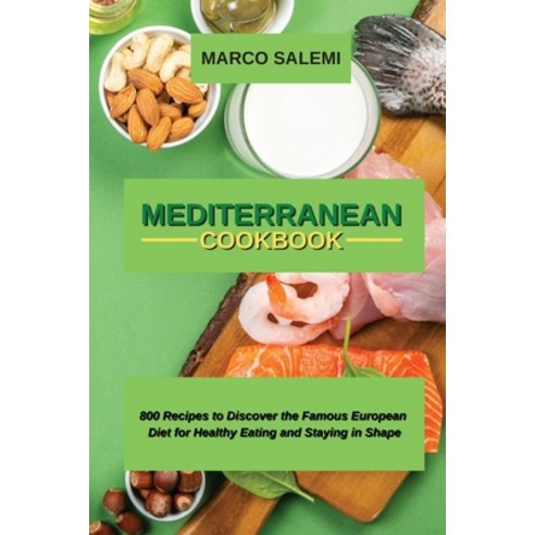 Mediteranean Cookbook: 800 Recipes to Discover the Famous European Diet for Healthy Eating and Stayi... Paperback, Marco Salemi, English, 9781802750140
