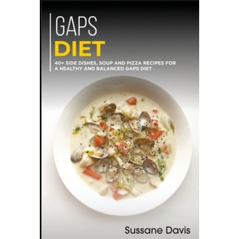 Gaps Diet: 40+ Side Dishes Soup and Pizza recipes for a healthy and balanced GAPS diet Paperback, Osod Pub, English, 9781664016514