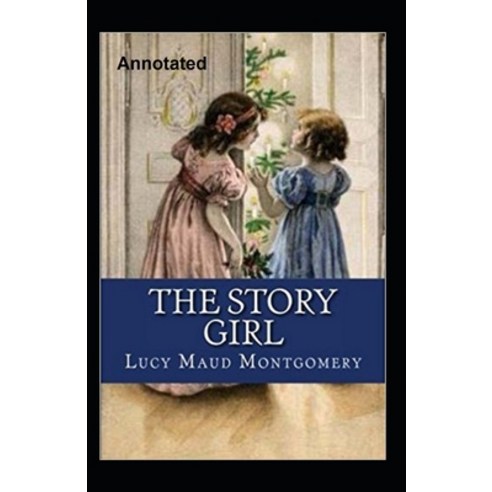 The Story Girl Annotated Paperback, Independently Published, English, 9798709222199