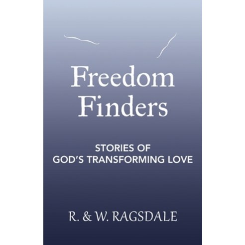 Freedom Finders: Stories of God''s Transforming Love Paperback, WestBow Press