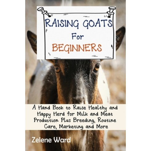 (영문도서) Raising Goats for Beginners: A Hand Book to Raise Healthy and Happy Herd for Milk and Meat Pr... Paperback, C.U Publishing LLC, English, 9781952597916